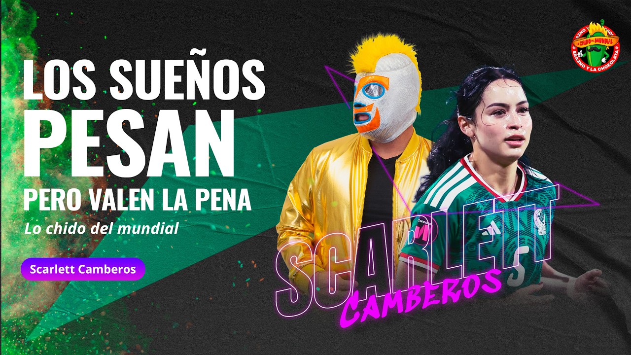 Scarlett Camberos y el sueño que sí valió la pena