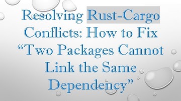 Resolving Rust-Cargo Conflicts: How to Fix “Two Packages Cannot Link the Same Dependency”