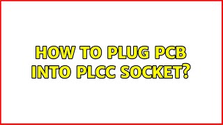 How to plug PCB into PLCC Socket