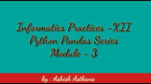 IP - XII, Python Pandas Series, Module -3