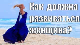 Женщина должна расти. Как должна развиваться женщина? Путь самосовершенствования и развития женщины.