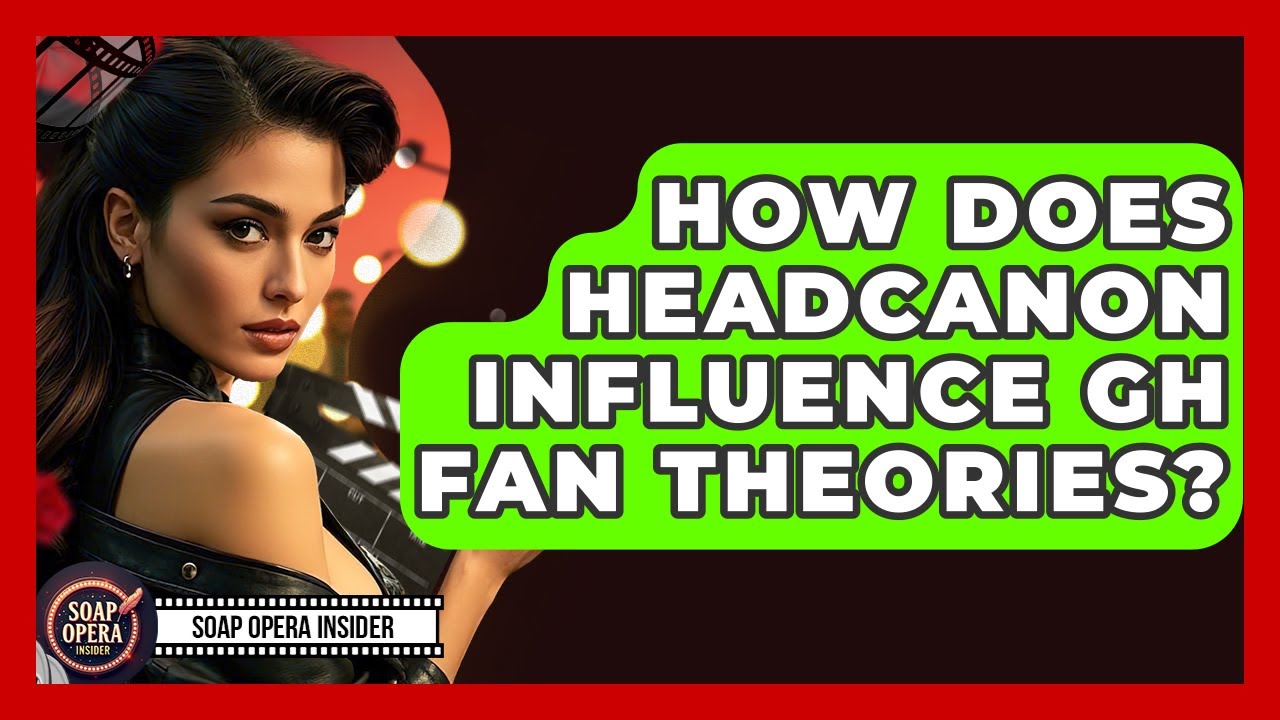 How Does Headcanon Influence GH Fan Theories? - Soap Opera Insider