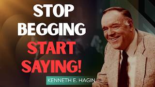 KENNETH E. HAGIN: STOP BEGGING—START SAYING! The 15 FAITH REFORMS That Unlock Results