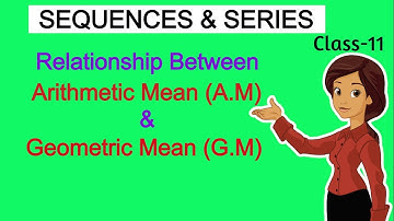 Relationship between A.M and G.M |Sequence and Series class 11 introduction | Class 11 | Maths |2021