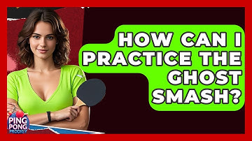 How Can I Practice The Ghost Smash? - Ping Pong Prodigy