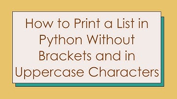 How to Print a List in Python Without Brackets and in Uppercase Characters