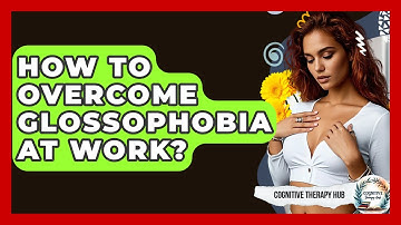 How To Overcome Glossophobia At Work? - Cognitive Therapy Hub
