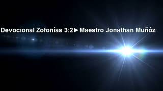 DEVOCIONAL ZOFONÍAS 3:2 MAESTRO JONATHAN MUNÓZ