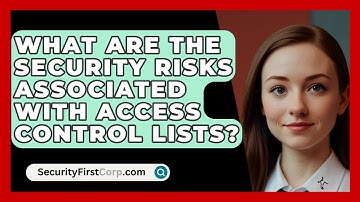 What Are The Security Risks Associated With Access Control Lists? - SecurityFirstCorp.com