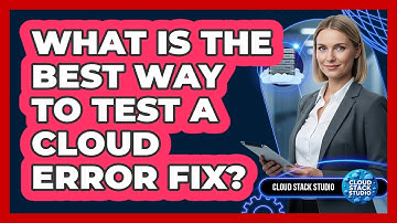What Is The Best Way To Test A Cloud Error Fix?