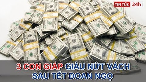 Sau Tết Đoan Ngọ 2018, 3 CON GIÁP nào sẽ GIÀU NỨT ĐỐ ĐỔ VÁCH??