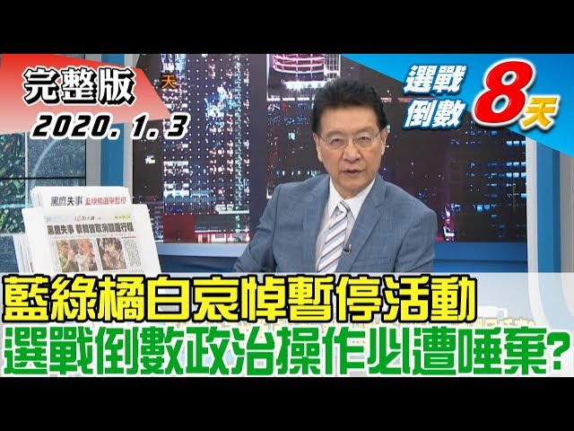 【完整版下集】藍綠橘白哀悼暫停活動 選戰倒數政治操作必遭選民唾棄？ 少康戰情室 20200103