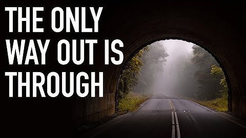 The Only Way Out Is Through