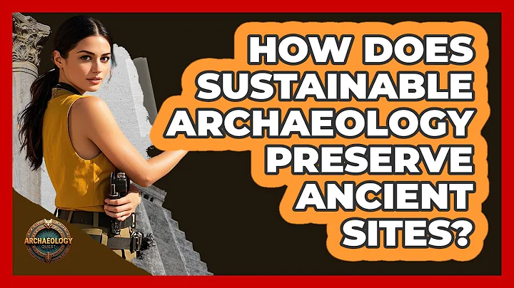 How Does Sustainable Archaeology Preserve Ancient Sites? - Archaeology Quest