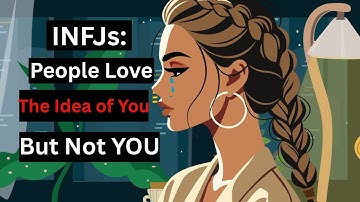 INFJs: People Love the Idea Of You But Not YOU