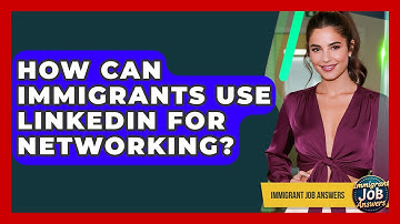 How Can Immigrants Use LinkedIn For Networking? - Immigrant Job Answers