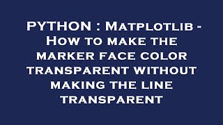 PYTHON : Matplotlib - How to make the marker face color transparent without making the line transpar