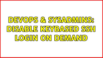 DevOps & SysAdmins: Disable keybased SSH login on demand