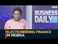 Electioneering Finance In Nigeria: Impact On the Economy | Business Daily