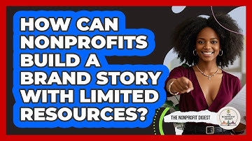 How Can Nonprofits Build A Brand Story With Limited Resources? - The Nonprofit Digest