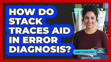 How Do Stack Traces Aid in Error Diagnosis?