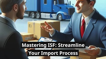 Mastering ISF: Streamline Your Import Process