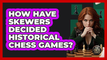 How Have Skewers Decided Historical Chess Games? - The Chess Codex