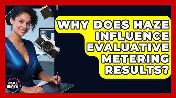 Why Does Haze Influence Evaluative Metering Results? - Image Review Studio