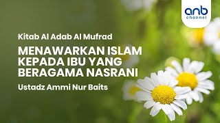 Menawarkan Islam Kepada Ibu Yang Beragama Nasrani | Ustadz Ammi Nur Baits, S.T., BA