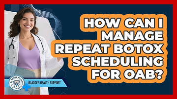 How Can I Manage Repeat Botox Scheduling For OAB? - Bladder Health Support