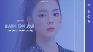 How would ITZY sing - RAIN ON ME (Lady Gaga & Ariana Grande) Line Distribution