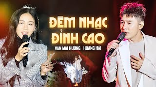 Đêm Nhạc Đỉnh Cao - Văn Mai Hương & Hoàng Hải LIVE NHƯ NUỐT ĐĨA 