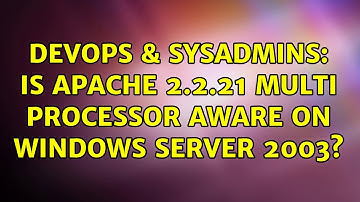 DevOps & SysAdmins: Is Apache 2.2.21 multi processor aware on Windows Server 2003? (2 Solutions!!)
