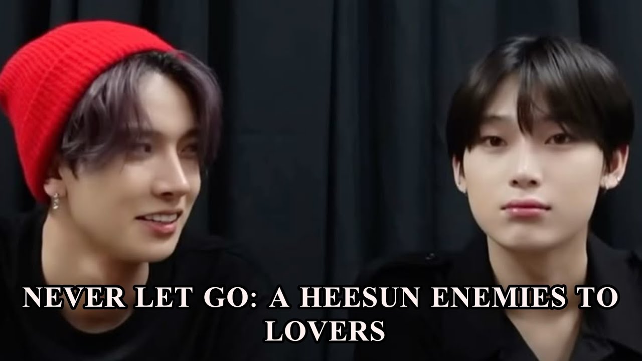 NEVER LET GO: A heesun ff oneshot~ Enhypen heesun imagine