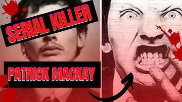 SERIAL KILLER PATRICK MACKAY