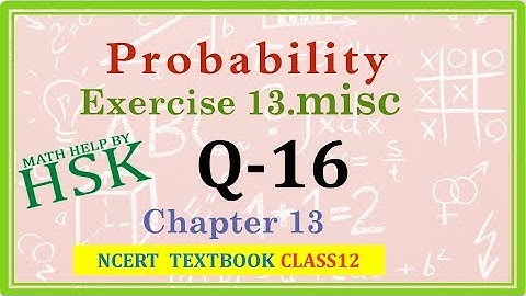 probability ex13#misc q16 class 12 maths ncert textbook solution