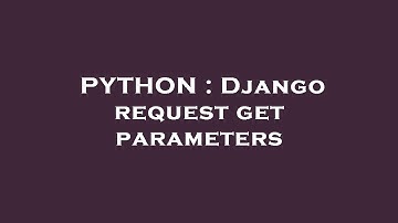 PYTHON : Django request get parameters