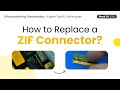 How To Replace a ZIF Connector? 