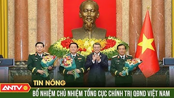 Đại tướng Nguyễn Trọng Nghĩa giữ chức Chủ nhiệm Tổng cục Chính trị | ANTV