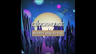 CLOCKHOUSE - ROCKET (Way To You)