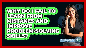 Why Do I Fail To Learn From Mistakes And Improve Problem-solving Skills? - Psychological Clarity
