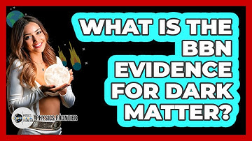 What Is The BBN Evidence For Dark Matter? - Physics Frontier