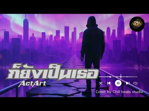 ก็ยังเป็นเธอ: ActArt (Cover by Chill beats studio)