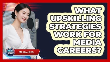 What Upskilling Strategies Work For Media Careers?