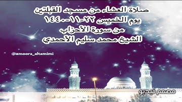 صلاة العشاء من مسجد القبلتين يوم الخميس ٢٢-١١-١٤٤٠ من سورة الأحزاب الشيخ محمد سليم الأحمدي