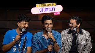 The Internet Said So | EP 148 | Stupidity