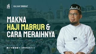 Makna Haji Mabrur Cara Meraihnya - Ustadz Adi Hidayat