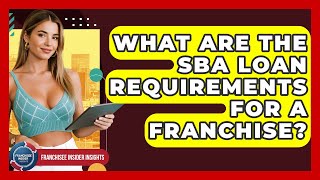 What Are The SBA Loan Requirements For A Franchise? - Franchisee Insider Insights