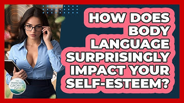 How Does Body Language Surprisingly Impact Your Self-esteem? - The Personal Growth Path