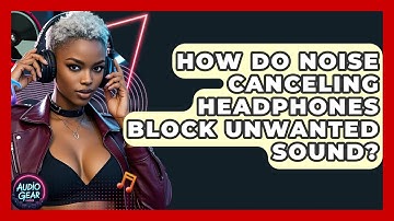 How Do Noise Canceling Headphones Block Unwanted Sound? - Audio Gear Insider